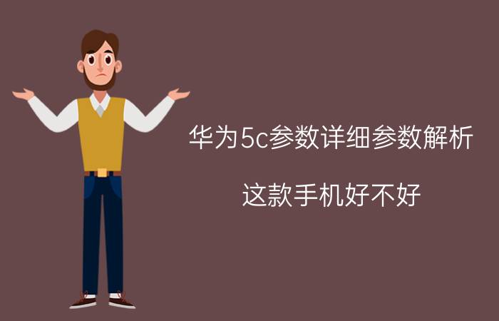 华为5c参数详细参数解析 这款手机好不好